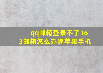 qq邮箱登录不了163邮箱怎么办呢苹果手机