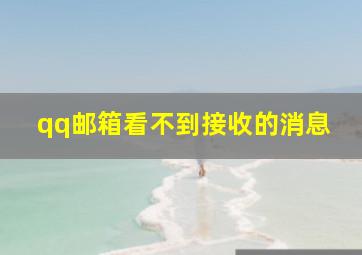 qq邮箱看不到接收的消息