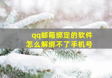 qq邮箱绑定的软件怎么解绑不了手机号