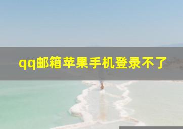 qq邮箱苹果手机登录不了