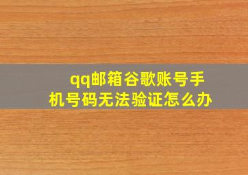 qq邮箱谷歌账号手机号码无法验证怎么办