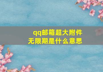 qq邮箱超大附件无限期是什么意思