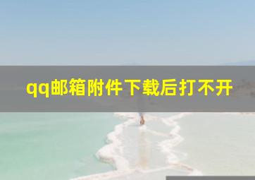 qq邮箱附件下载后打不开