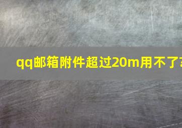 qq邮箱附件超过20m用不了?