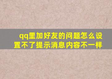 qq里加好友的问题怎么设置不了提示消息内容不一样