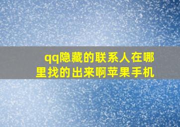 qq隐藏的联系人在哪里找的出来啊苹果手机