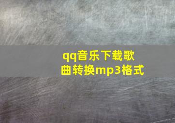 qq音乐下载歌曲转换mp3格式