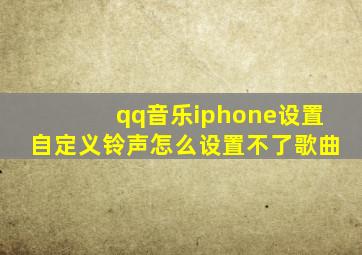 qq音乐iphone设置自定义铃声怎么设置不了歌曲