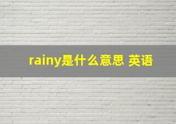 rainy是什么意思 英语