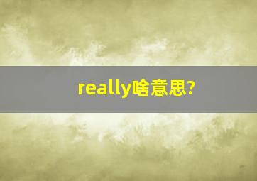 really啥意思?