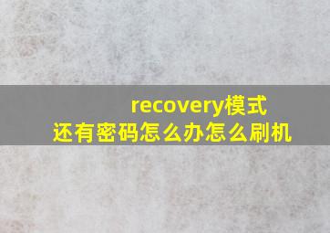 recovery模式还有密码怎么办怎么刷机