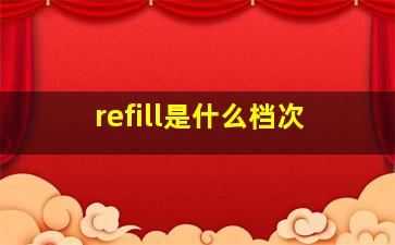 refill是什么档次