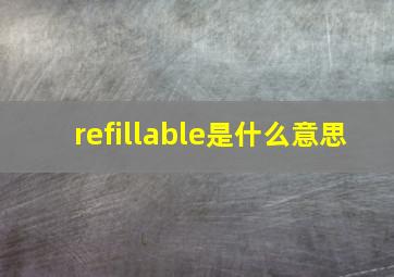 refillable是什么意思