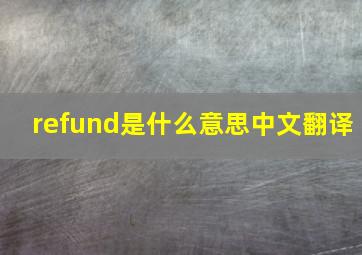 refund是什么意思中文翻译