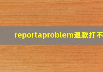 reportaproblem退款打不开