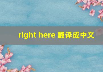 right here 翻译成中文