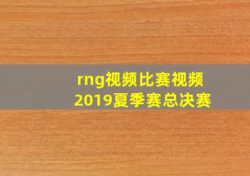 rng视频比赛视频2019夏季赛总决赛