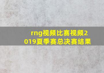 rng视频比赛视频2019夏季赛总决赛结果