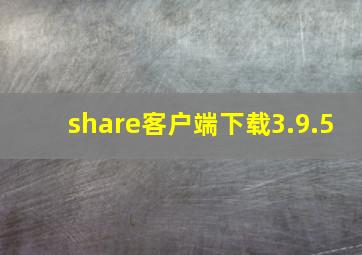 share客户端下载3.9.5