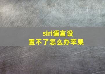 siri语言设置不了怎么办苹果