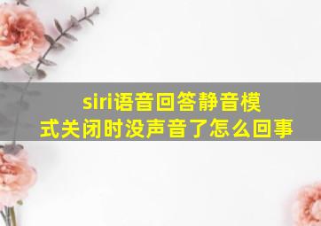 siri语音回答静音模式关闭时没声音了怎么回事