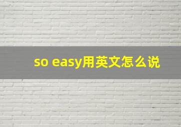 so easy用英文怎么说