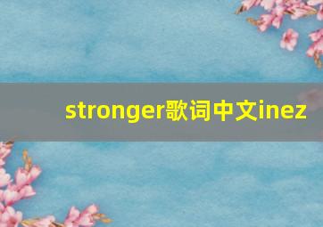 stronger歌词中文inez