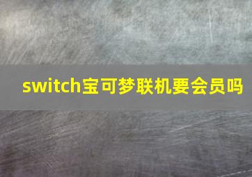 switch宝可梦联机要会员吗