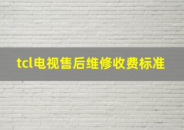 tcl电视售后维修收费标准