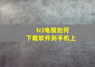 tcl电视如何下载软件到手机上