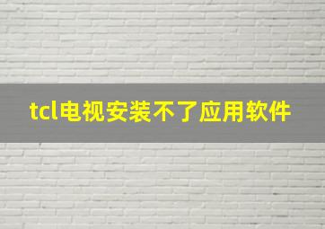 tcl电视安装不了应用软件