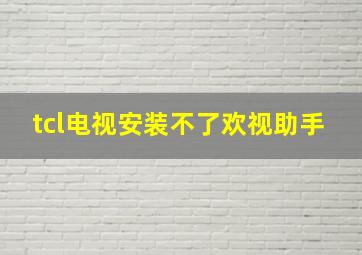 tcl电视安装不了欢视助手