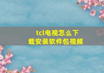 tcl电视怎么下载安装软件包视频