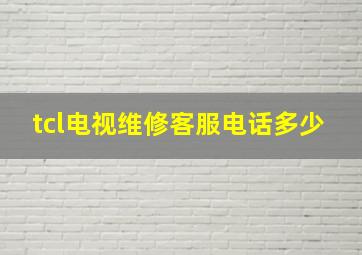 tcl电视维修客服电话多少