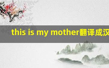 this is my mother翻译成汉语