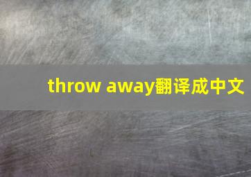 throw away翻译成中文