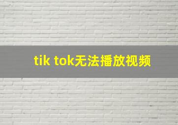 tik tok无法播放视频