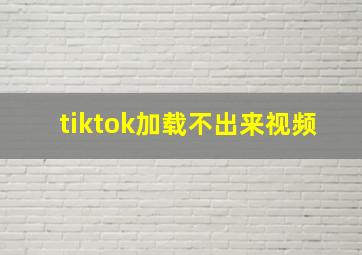 tiktok加载不出来视频