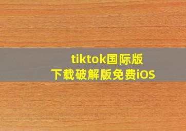 tiktok国际版下载破解版免费iOS