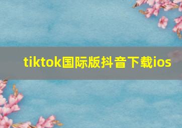 tiktok国际版抖音下载ios