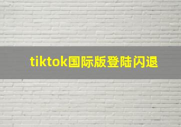 tiktok国际版登陆闪退