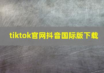 tiktok官网抖音国际版下载