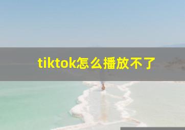 tiktok怎么播放不了