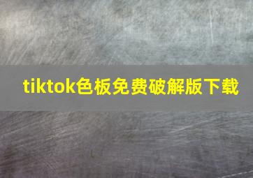 tiktok色板免费破解版下载