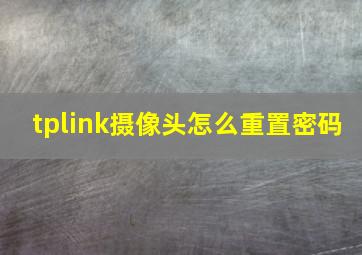 tplink摄像头怎么重置密码