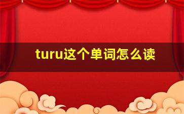 turu这个单词怎么读