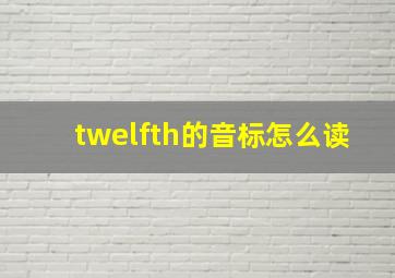 twelfth的音标怎么读