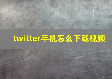 twitter手机怎么下载视频