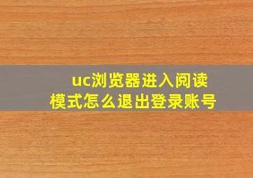 uc浏览器进入阅读模式怎么退出登录账号