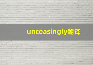 unceasingly翻译